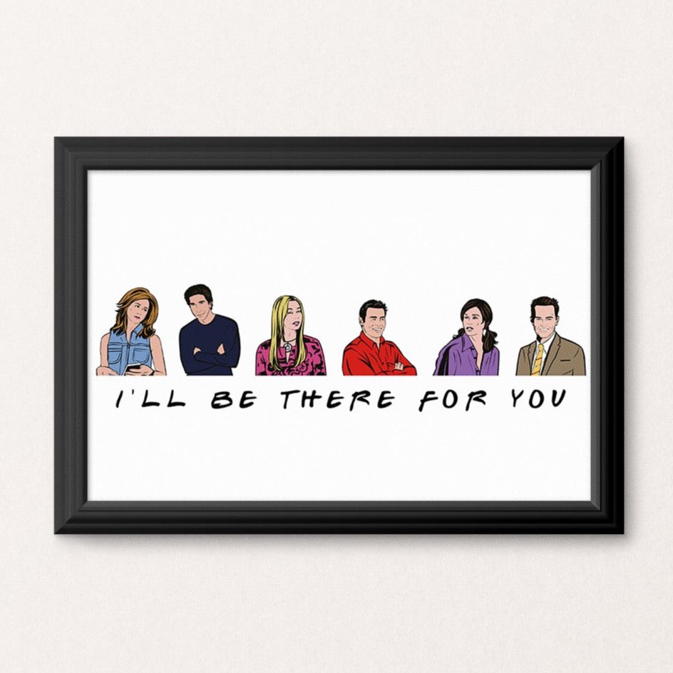 I’ll Be There For You Art Print